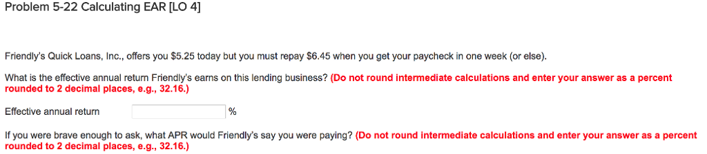  Problem 5-22 Calculating EAR [LO 4] Friendly's Quick Loans, Inc., offers