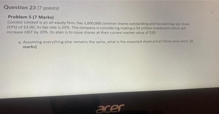  Question 23 (7 points) Problem 5 (7 Marks) Constor Limited is