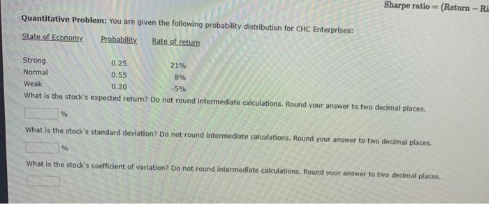  Sharpe ratio=(Return - Ri Quantitative Problem: You are given the following