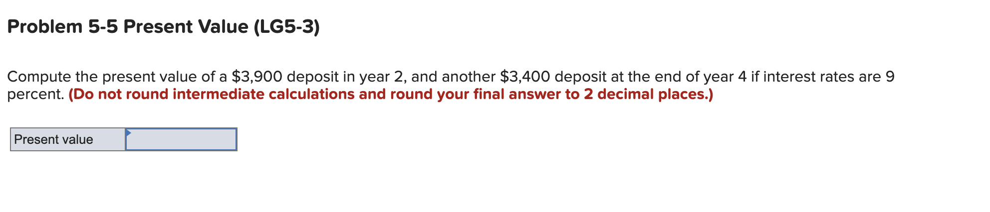 Problem 5-5 Present Value (LG5-3) Compute the present value of a