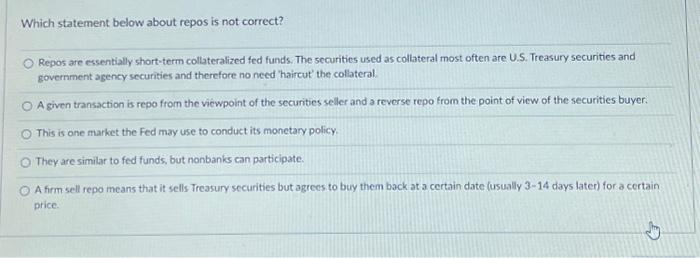  Which statement below about repos is not correct? Repos are essentially