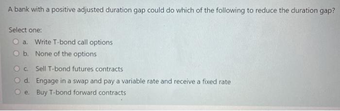  A bank with a positive adjusted duration gap could do which
