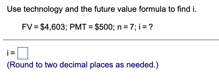  Use technology and the future value formula to find i. FV