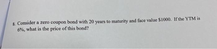  8. Consider a zero coupon bond with 20 years to maturity