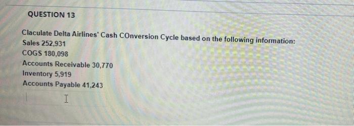  QUESTION 13 Claculate Delta Airlines' Cash Conversion Cycle based on the
