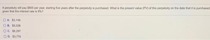  A perpetuity will pay $800 per year, starting five years after