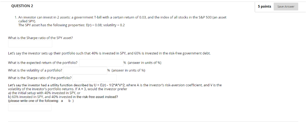 QUESTION 2 5 points Save Answer 1. An investor can invest
