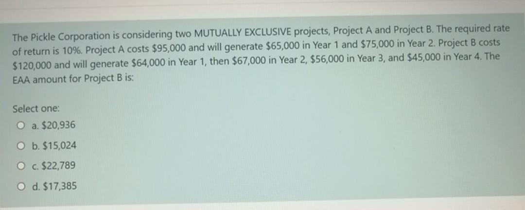  The Pickle Corporation is considering two MUTUALLY EXCLUSIVE projects, Project A