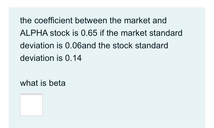  please answer this the coefficient between the market and ALPHA stock
