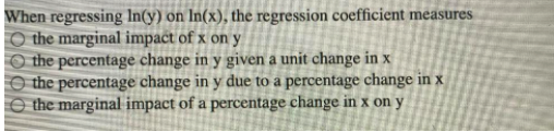 When regressing In(y) on In(x), the regression coefficient measures the marginal