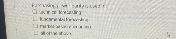  Purchasing power parity is used in: U technical forecasting. O fundamental