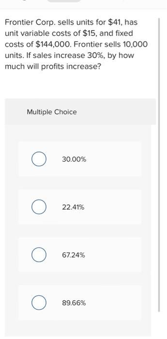  Frontier Corp. sells units for $41, has unit variable costs of