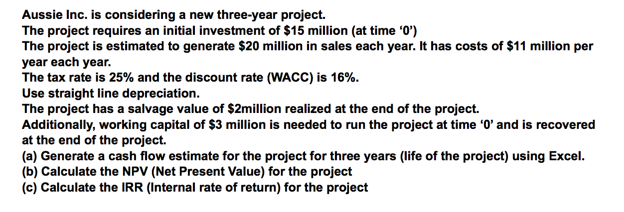 please use excel!! Aussie Inc. is considering a new three-year project. The