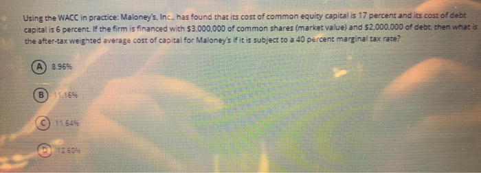  Using the WACC in practice: Maloney's, Inc. has found that its