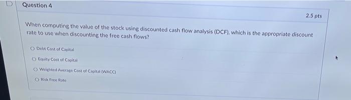  Question 4 2.5 pts When computing the value of the stock