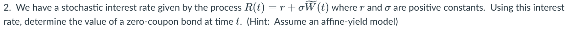 We have a stochastic interest rate given by the process R(t)=r+W(t)