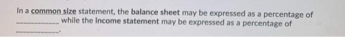  In a common size statement, the balance sheet may be expressed