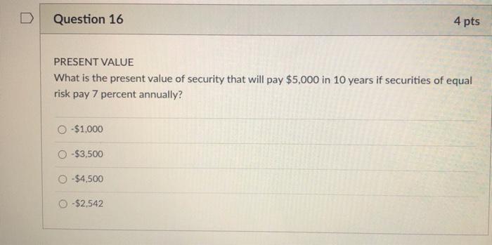  D Question 16 4 pts PRESENT VALUE What is the present