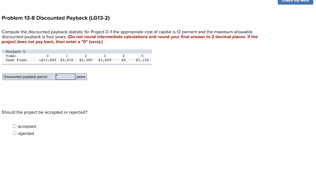 WORK Problem 13-8 Discounted Payback (LG13-2) Compute the discounted payback statistic