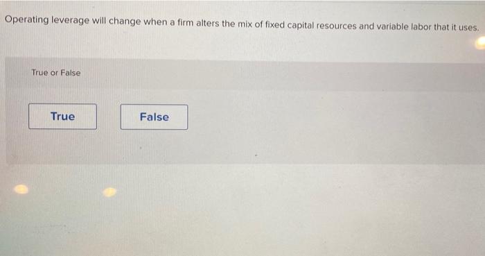  Operating leverage will change when a firm alters the mix of
