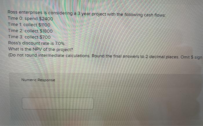  Ross enterprises is considering a 3 year project with the following