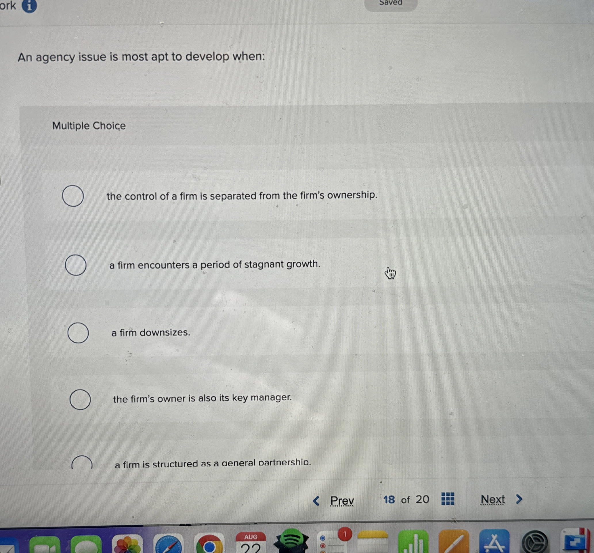  An agency issue is most apt to develop when: Multiple Choice