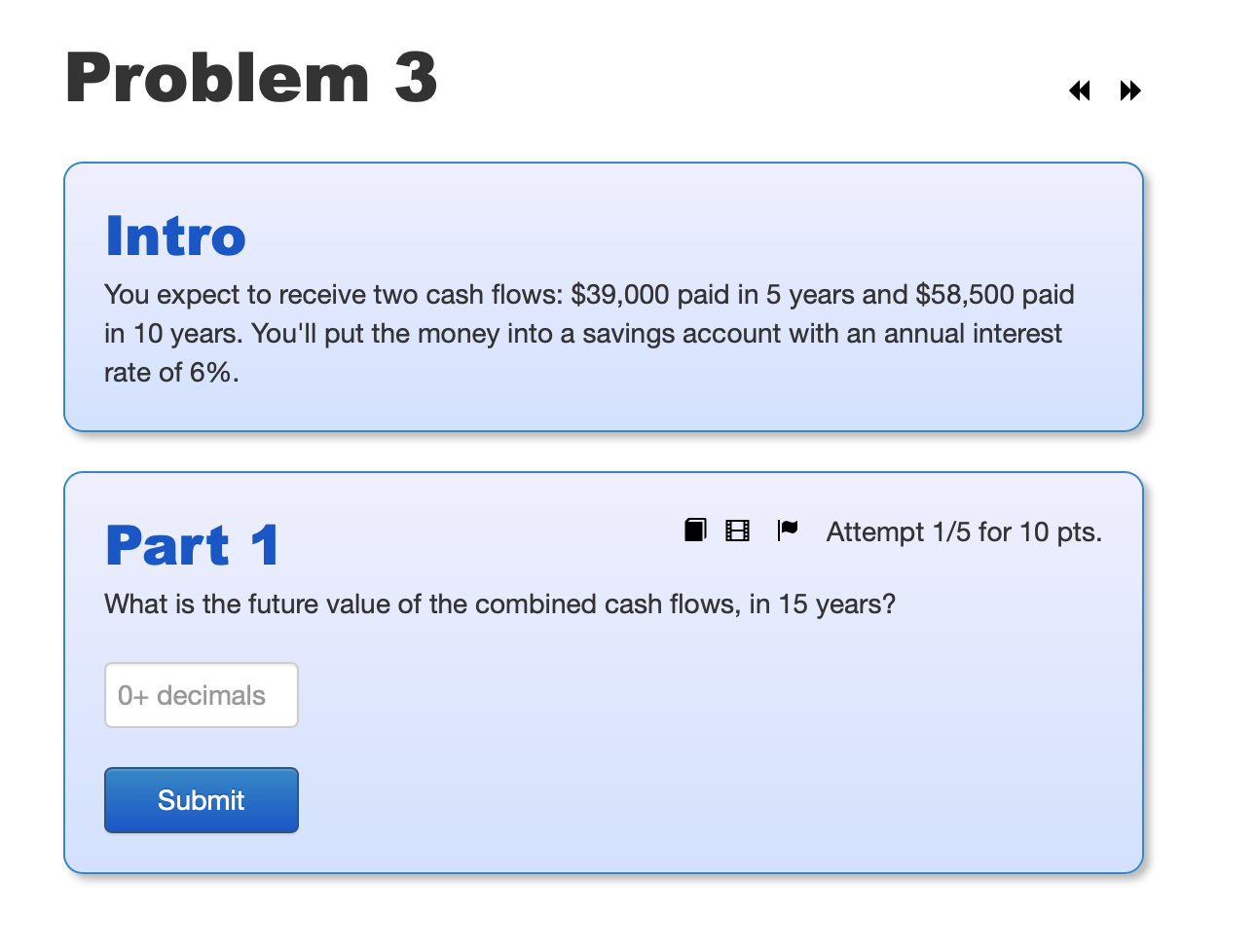 Problem 3 Intro You expect to receive two cash flows: $39,000