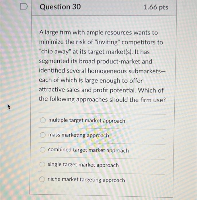  Question 30 1.66 pts A large firm with ample resources wants