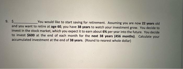 9. $ You would like to start saving for retirement. Assuming