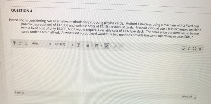  QUESTION 4 House Inc. is considering two alternative methods for producing