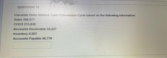 QUESTION 15 Claculate Delta Airlines' Cash Conversion Cycle based on the