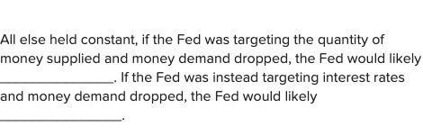  All else held constant, if the Fed was targeting the quantity