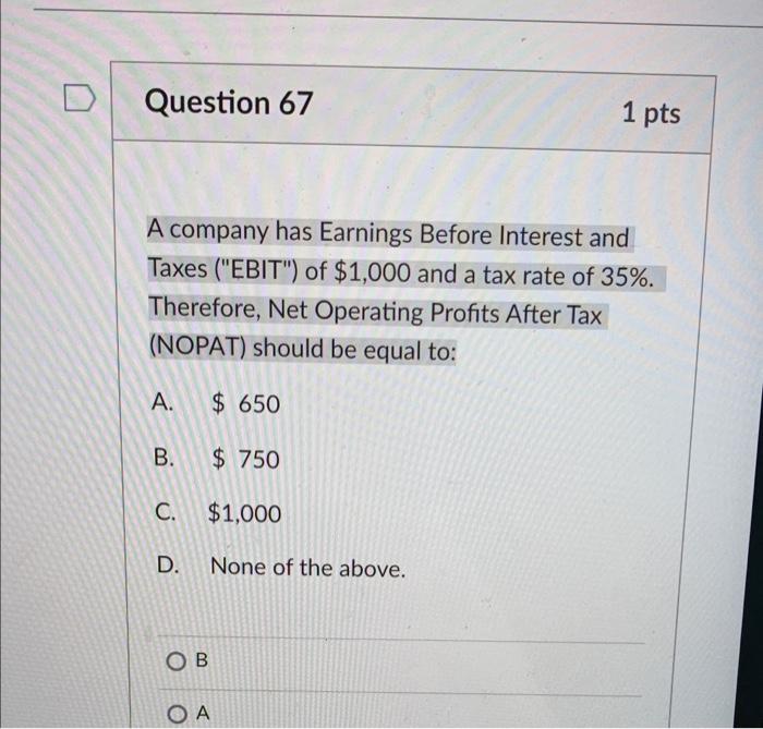 C. 0.5 d D. Question 67 1 pts A company has Earnings