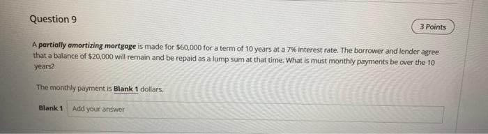  Question 9 3 Points A partially amortizing mortgage is made for