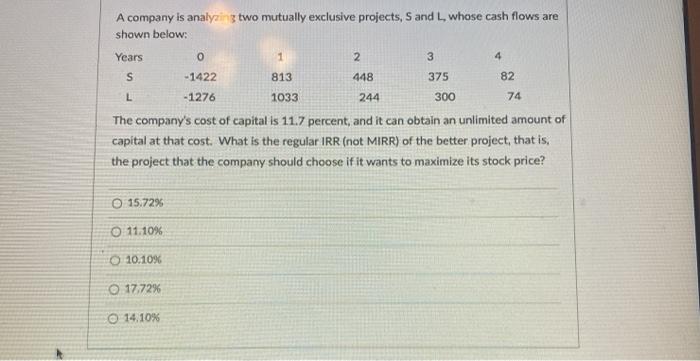  A company is analyzing two mutually exclusive projects, S and L,