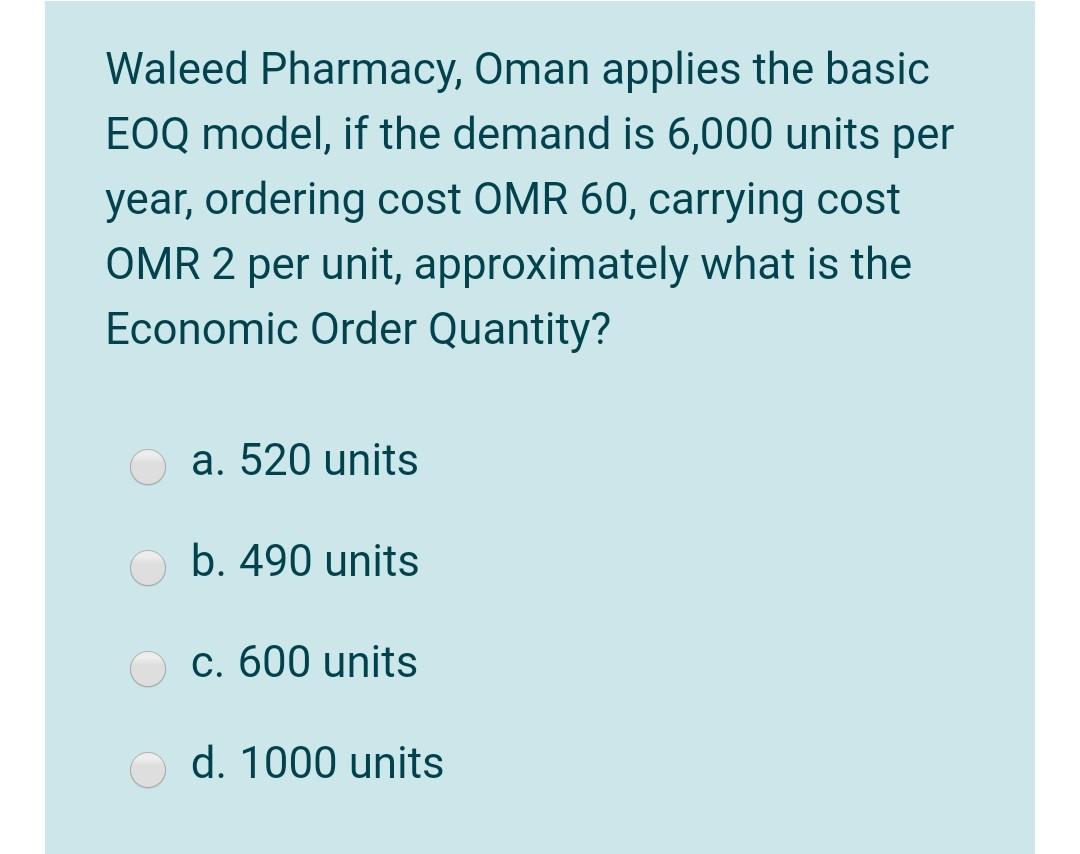  Waleed Pharmacy, Oman applies the basic EOQ model, if the demand