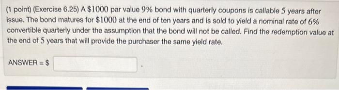  (1 point) (Exercise 6.25) A $1000 par value 9% bond with
