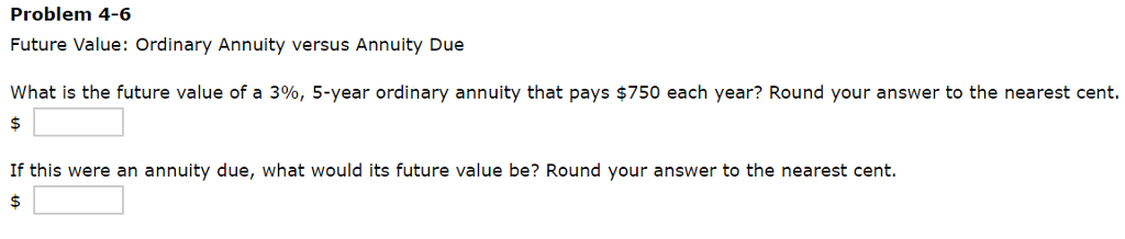 Problem 4-6 Future Value: Ordinary Annuity versus Annuity Due What is