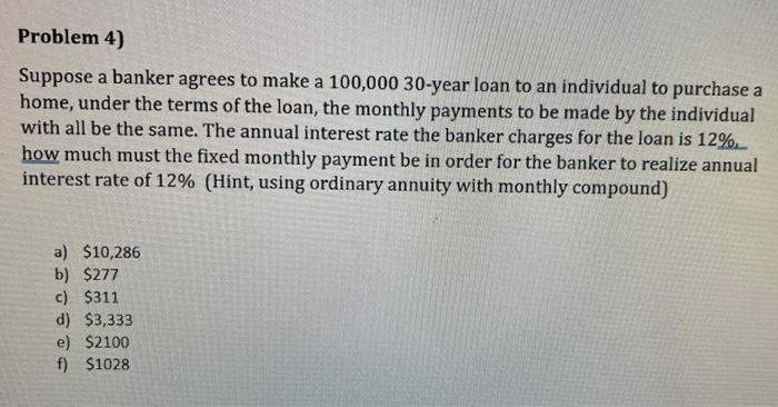 Please provide ans with calculations Problem 4) Suppose a banker agrees to