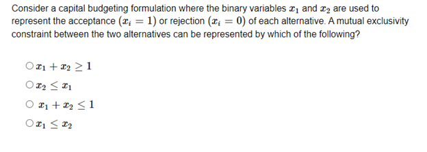 Consider a capital budgeting formulation where the binary variables 21 and