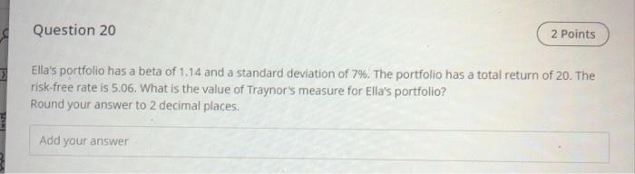 please don't use excel Question 20 2 Points Ella's portfolio has a