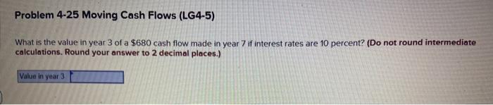  Problem 4-25 Moving Cash Flows (LG4-5) What is the value in