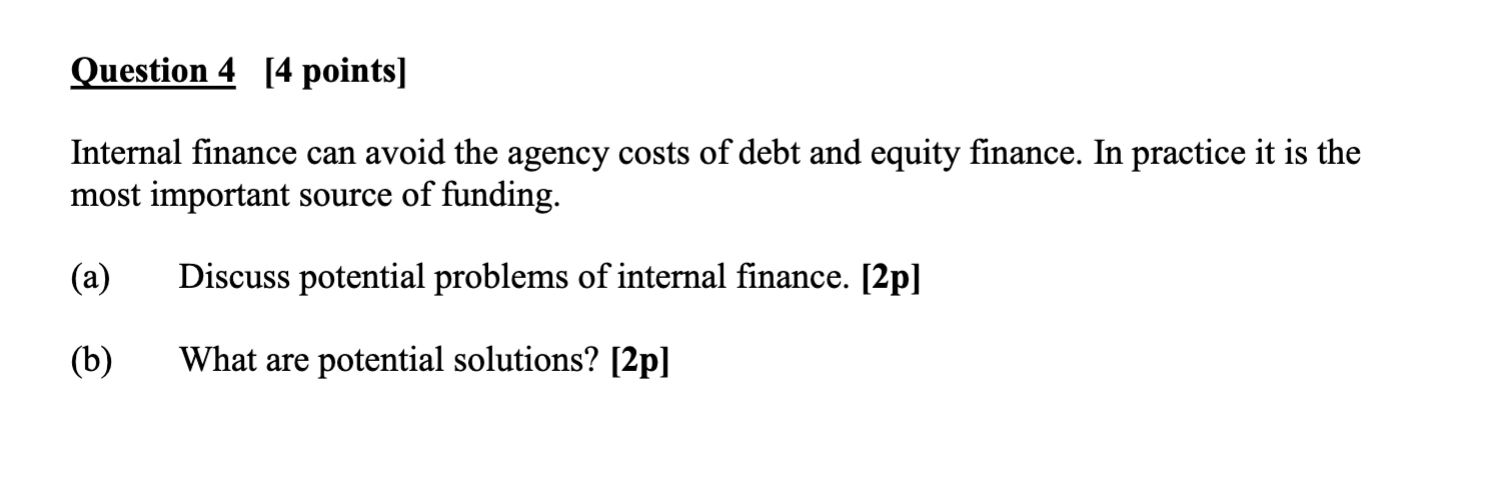  Question 4 [4 points] Internal finance can avoid the agency costs