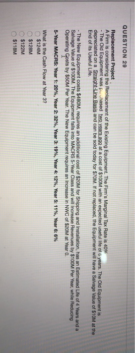  QUESTION 29 Replacement Project A Firm is considering the Replacement of