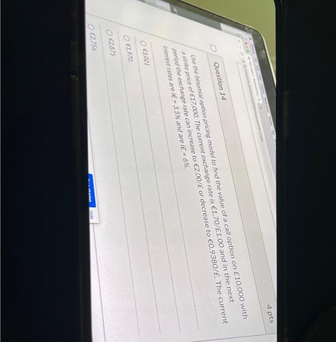  4 pts D Question 14 Use the binomial option pricing model