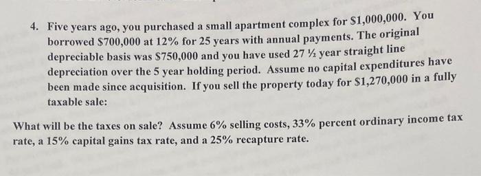 4. Five years ago, you purchased a small apartment complex for