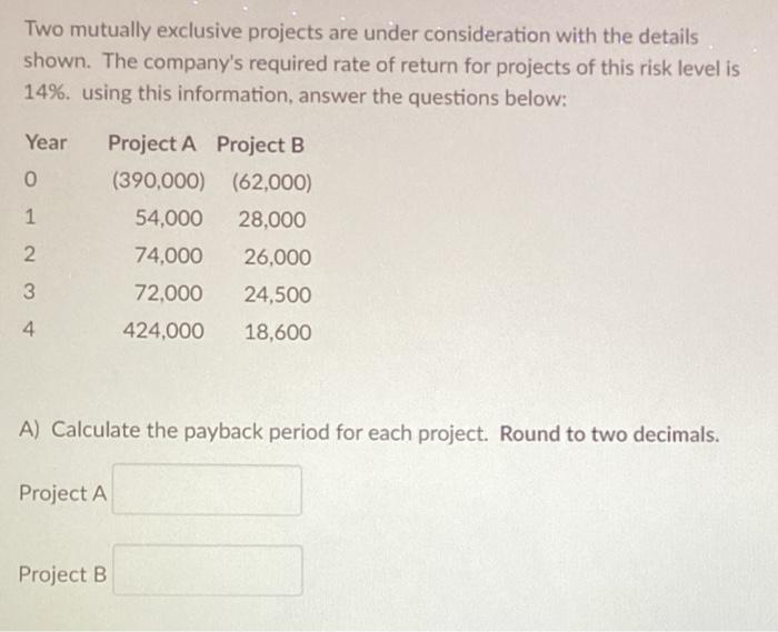  Two mutually exclusive projects are under consideration with the details shown.