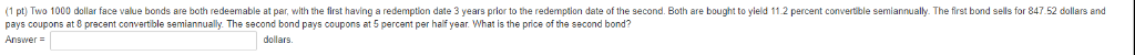 (1 pt) Two 1000 dollar face value bonds are both redeemable