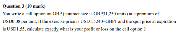 Question 3 (10 mark) You write a call option on GBP