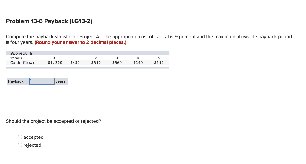  Problem 13-6 Payback (LG13-2) Compute the payback statistic for Project A